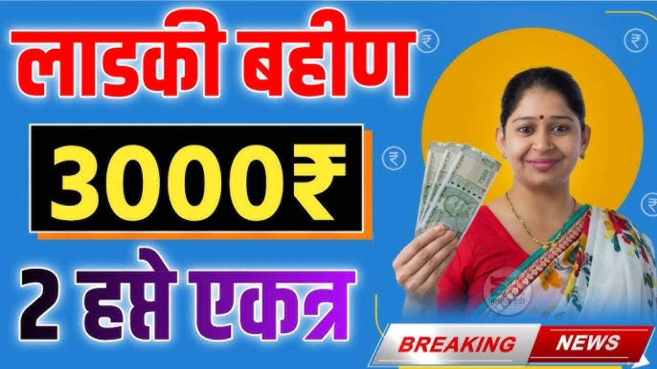 लाडकी बहीण योजना: महिलांना पुढील हप्ता एकत्र 3000 रुपये मिळणार? चेक करा Ladki Bahin Yojana Next Hapta